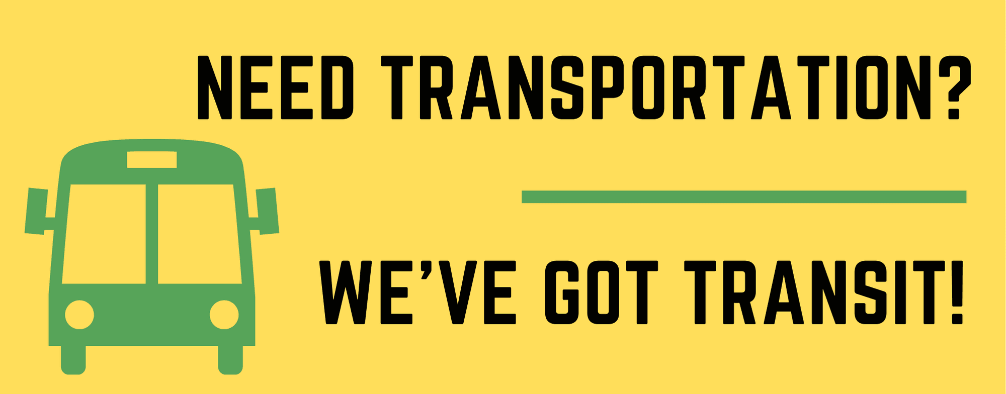 Need transportation? WE'VE GOT TRANSIT!  